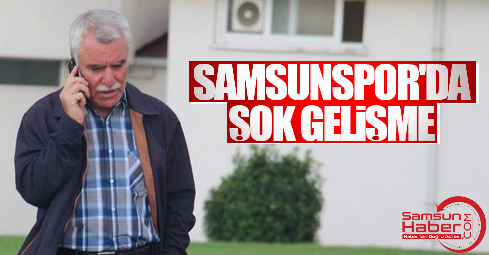 Samsunspor'da şok gelişme