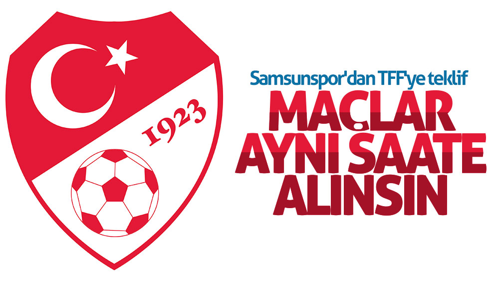 Samsunspor'dan TFF'ye maçlar aynı saate alınsın teklifi