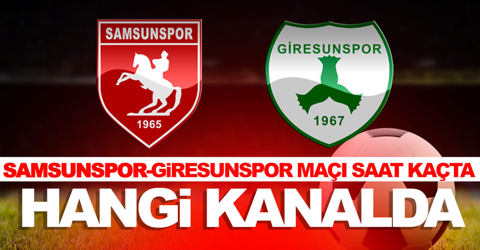 Samsunspor Giresunspor maçı hangi kanalda saat kaçta oynanacak
