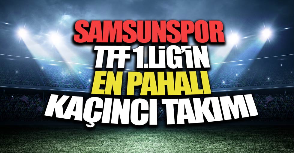 Samsunspor TFF 1.Lig'in en pahalı kaçıncı takımı