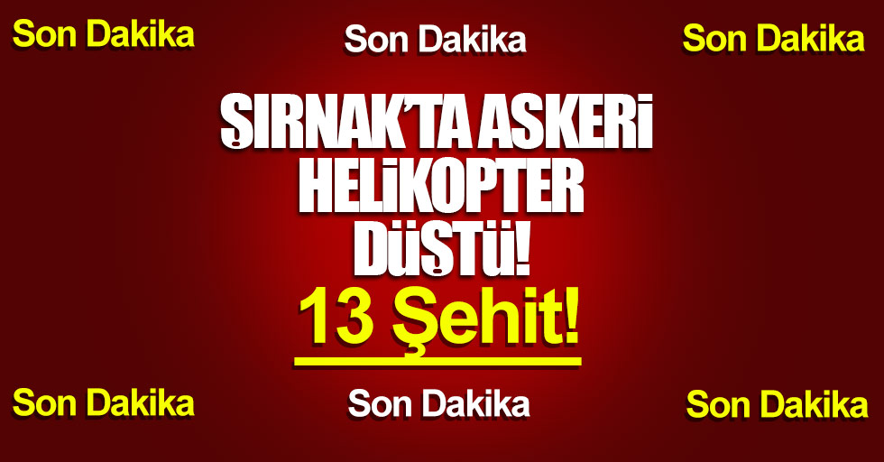 Şırnak'ta askeri helikopter düştü! 13 şehit