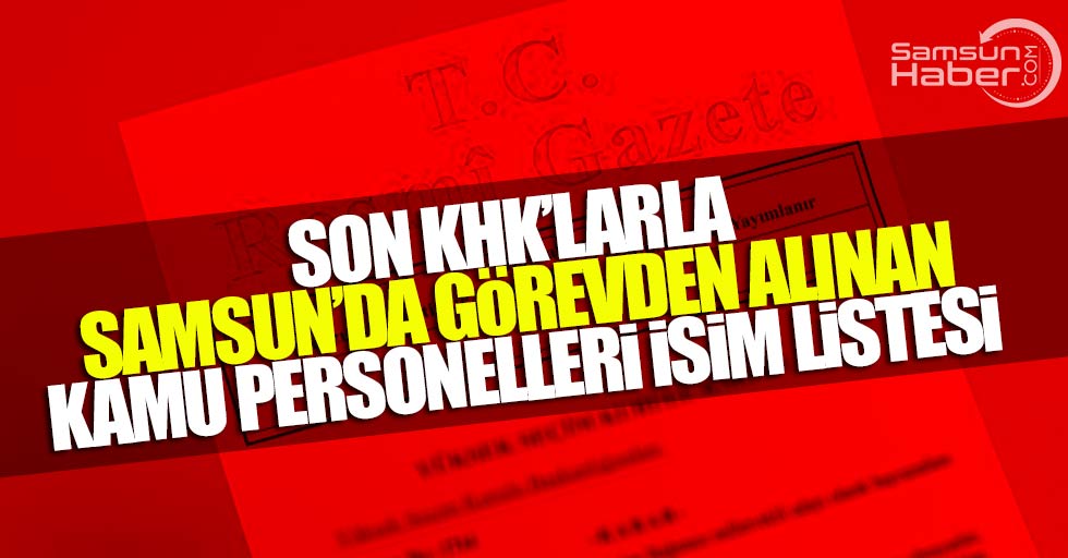 Son KHK'larla Samsun'da ihraç edilen kamu personelleri isim listesi