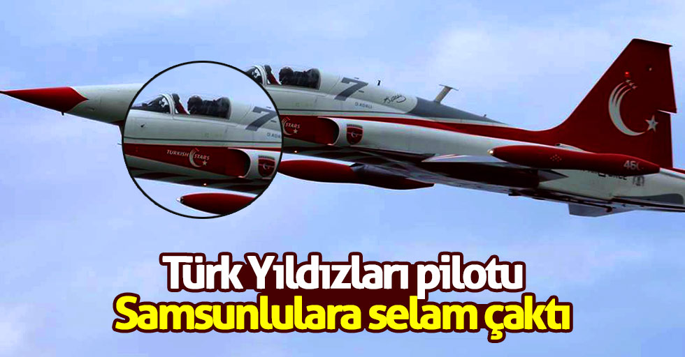 Türk Yıldızları pilotu Samsunlulara selam çaktı