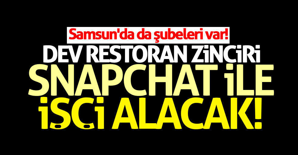 Restoran zinciri Snapchat ile işçi alacak: Samsun'da da şubeleri var