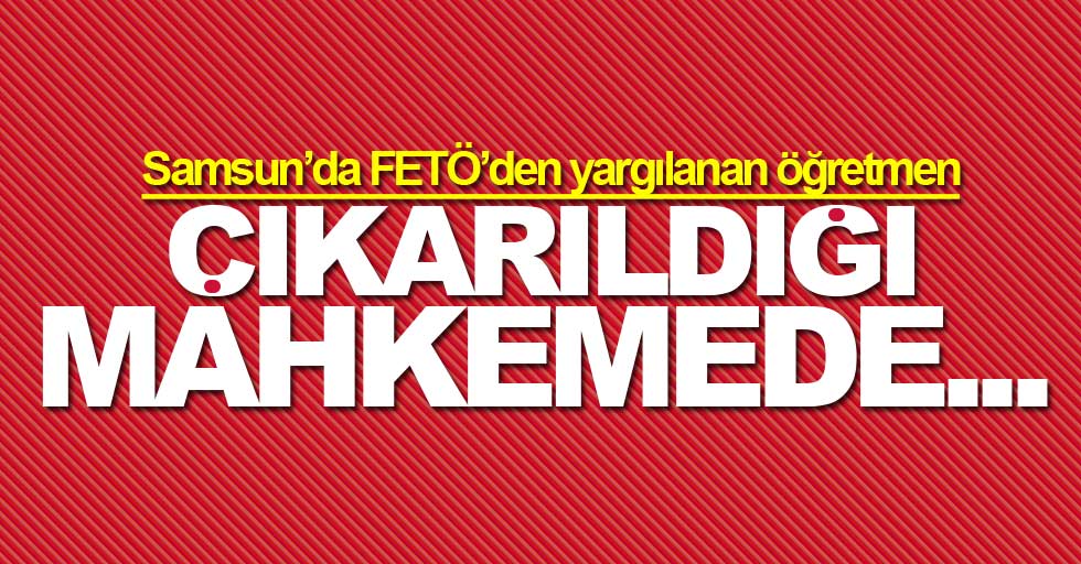 Samsun'da bir öğretmen FETÖ'den tutuklandı