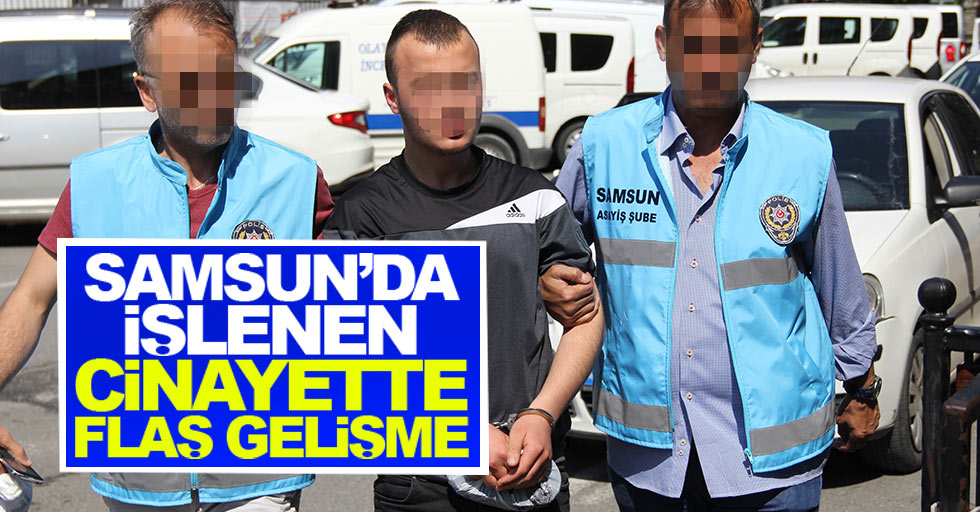 Samsun'da dün gece işlenen cinayette flaş gelişme