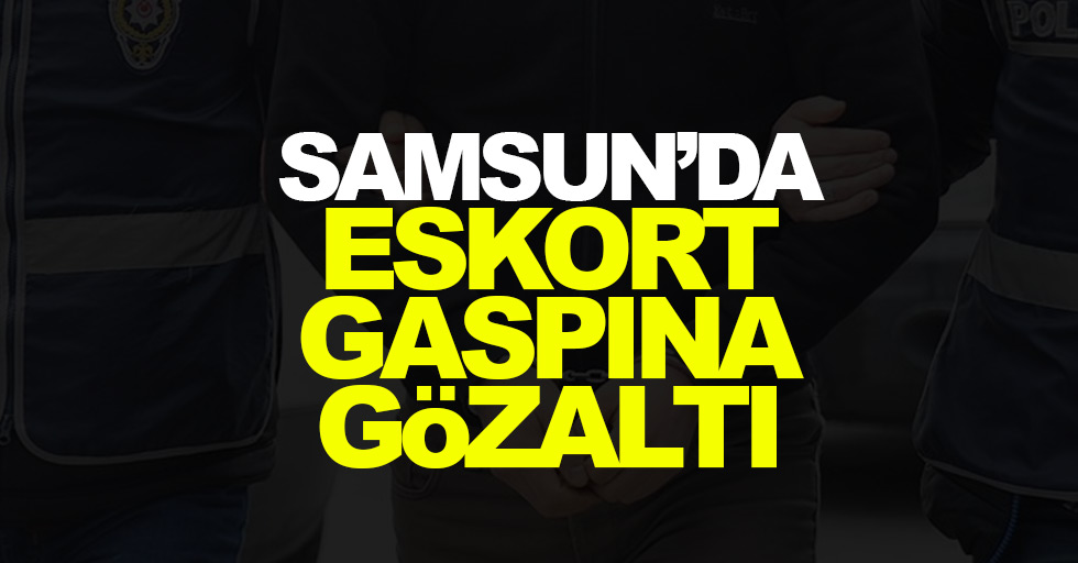Samsun'da eskort gaspına gözaltı