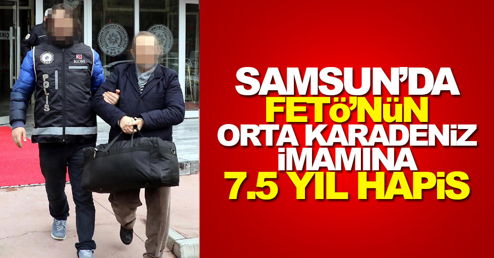 Samsun'da FETÖ'nün Orta Karadeniz imamına 7.5 yıl hapis