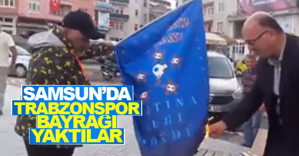 Samsun'da muhtar Trabzonspor bayrağını yaktı