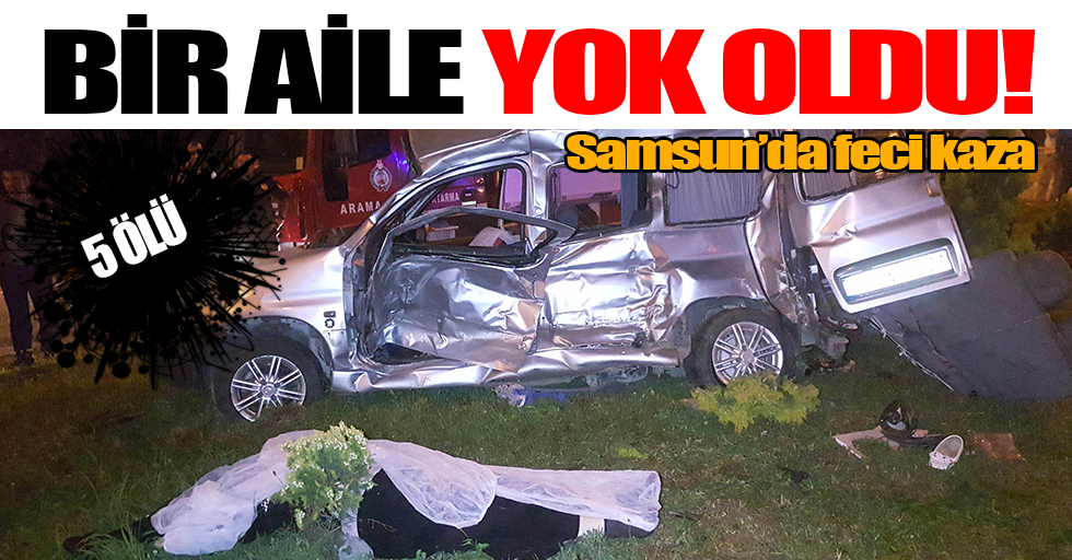 Samsun'daki feci kazada bir aile yok oldu!