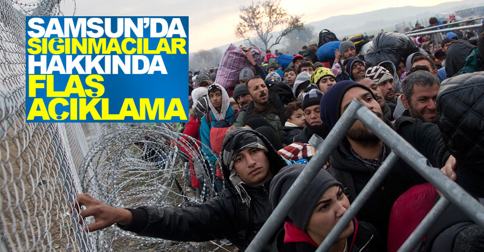 Samsun'daki sığınmacılar hakkında flaş açıklama