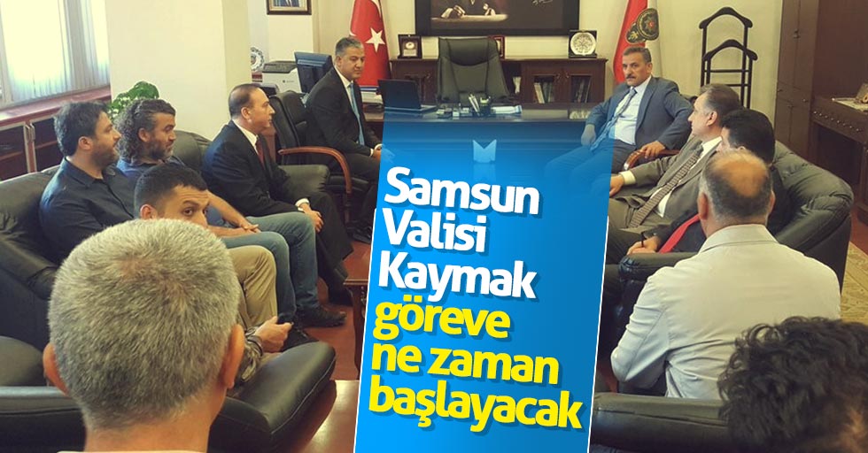 Samsun Valisi Osman Kaymak, göreve ne zaman başlayacak