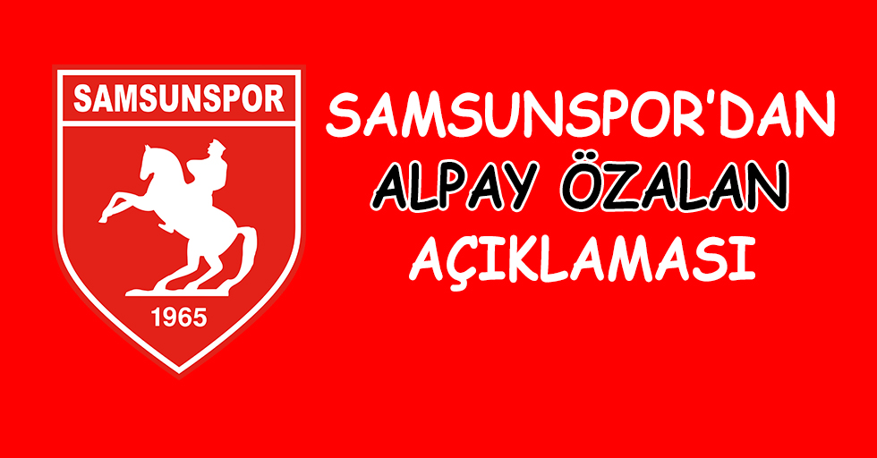Samsunspor'dan Alpay Özalan açıklaması