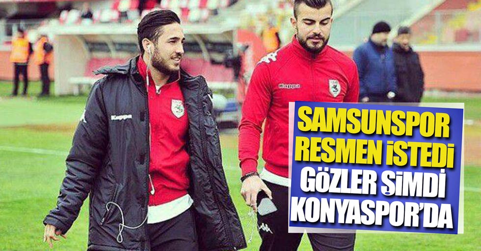 Samsunspor resmen istedi gözler Konyaspor'da