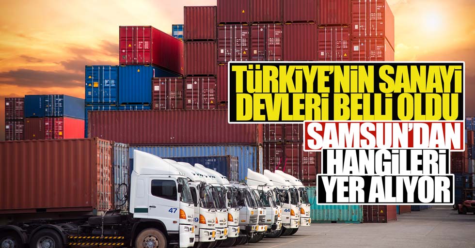 Türkiye'nin sanayi devleri arasına Samsun'dan hangi firmalar girdi