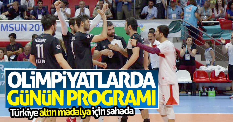28 Temmuz cuma olimpiyat programı! Türkiye altın madalya için sahada