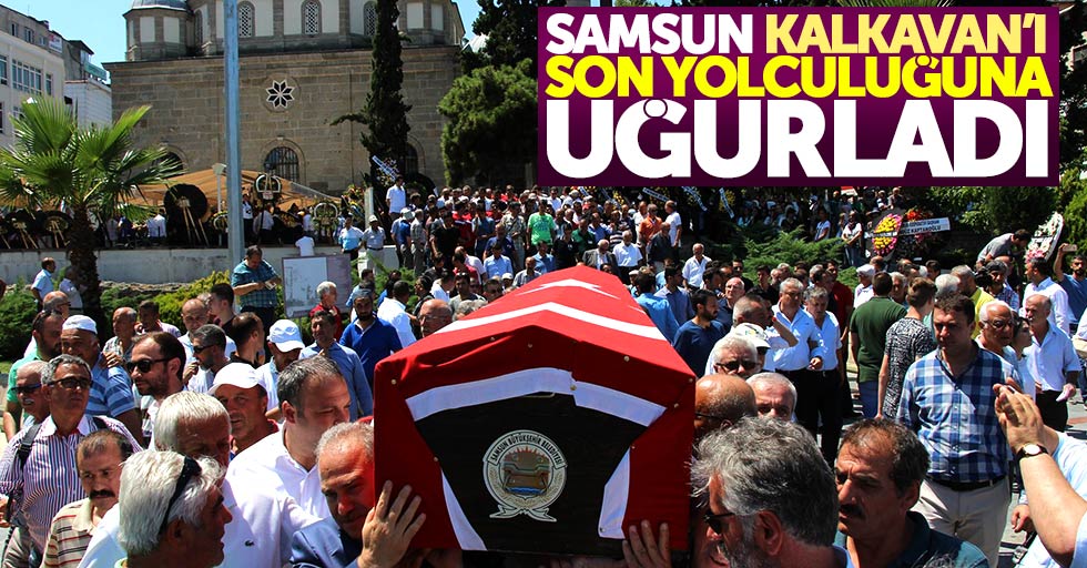 CHP Samsun Eski Milletvekili İhsan Kalkavan, toprağa verildi