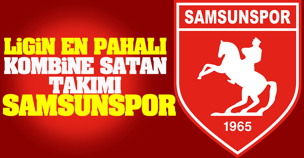 Ligin en pahalı kombine  satan takımı Samsunspor