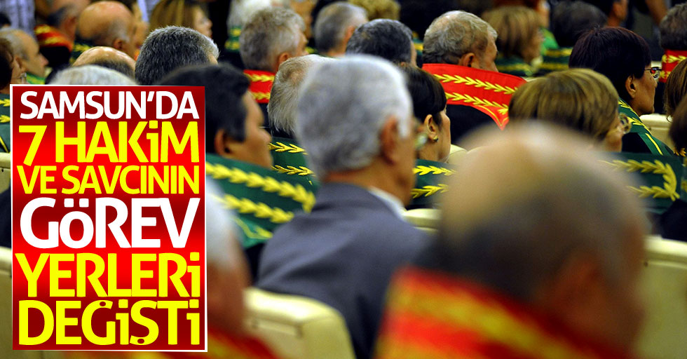 Samsun'da 7 hakim ve savcının görev yerleri değişti