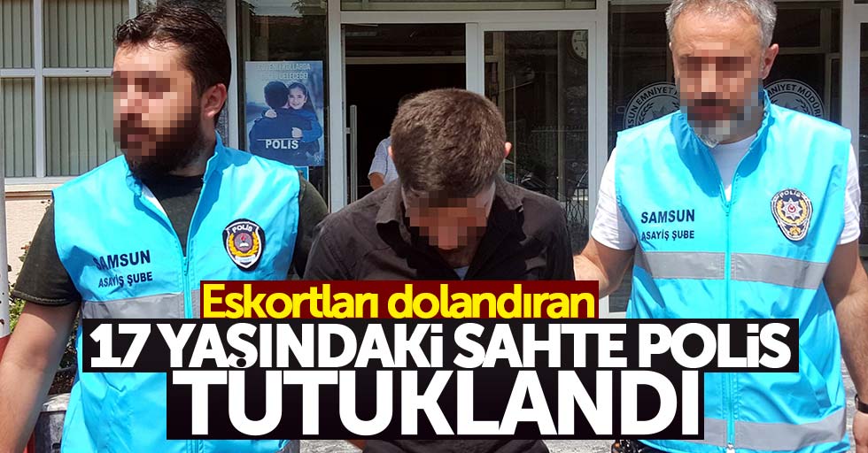 Samsun'da eskortları soyan 17 yaşındaki sahte polis tutuklandı