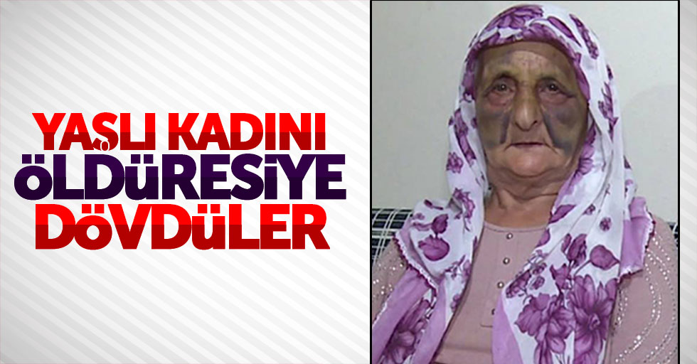 Samsun'da yaşlı kadını öldüresiye dövdüler