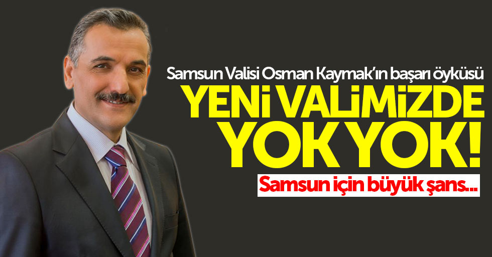 Samsun Valisi Osman Kaymak'ın başarı öyküsü