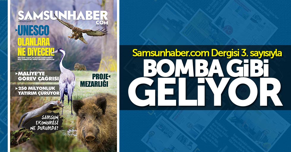 Samsunhaber.com Dergisi 3. sayısıyla bomba gibi geliyor