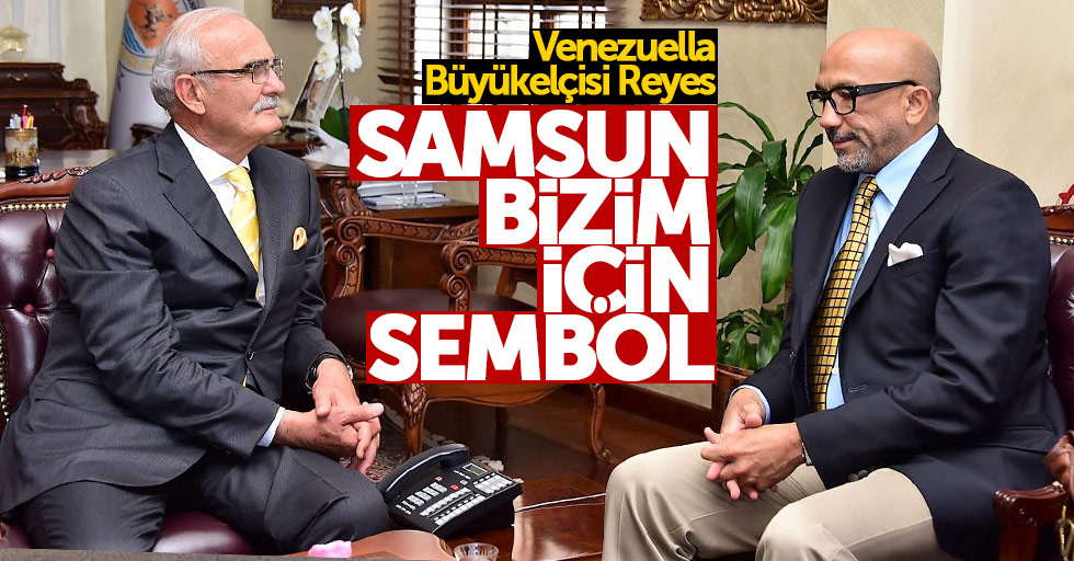 Venezuella Büyükelçisi: Samsun bizim için sembol
