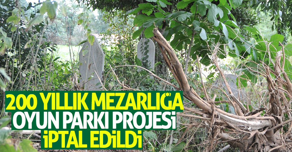 200 yıllık mezarlığa oyun parkı projesi iptal edildi