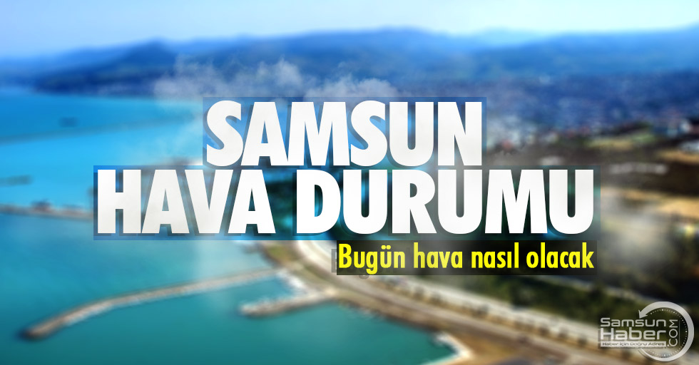 27 Ağustos pazar günü Samsun'da hava durumu nasıl olacak?