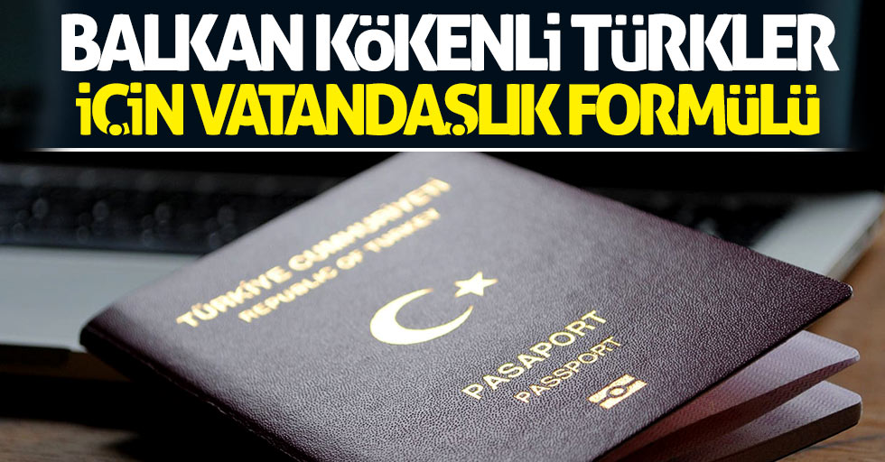 Balkan kökenli Türkler için vatandaşlık formülü