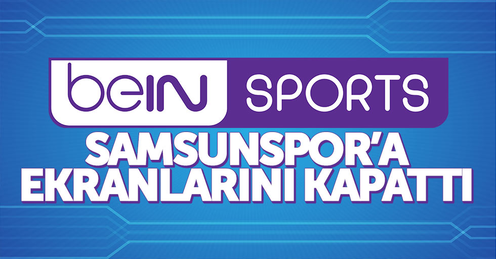 Beıns sport Samsunspor’a ekranlarını kapattı