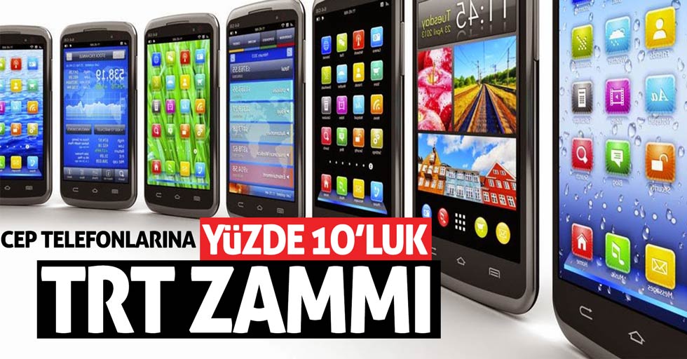Cep telefonlarına yüzde 10’luk TRT zammı