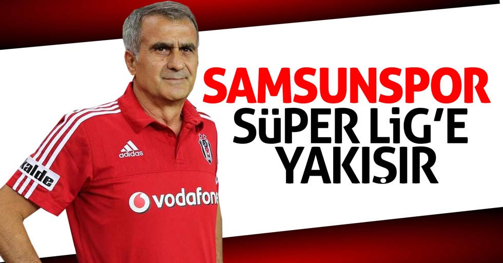 Güneş: Samsunspor Süper Lig'e yakışır