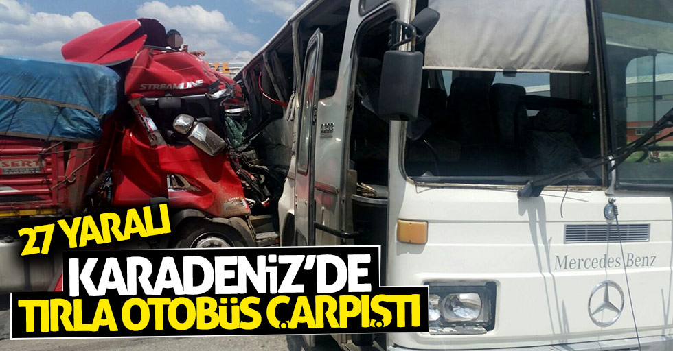 Karadeniz'de tırla otobüs çarpıştı: 27 yaralı