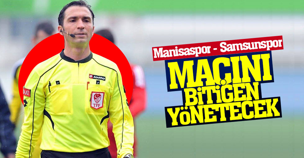 Manisaspor - Samsunspor maçını Bitigen yönetecek