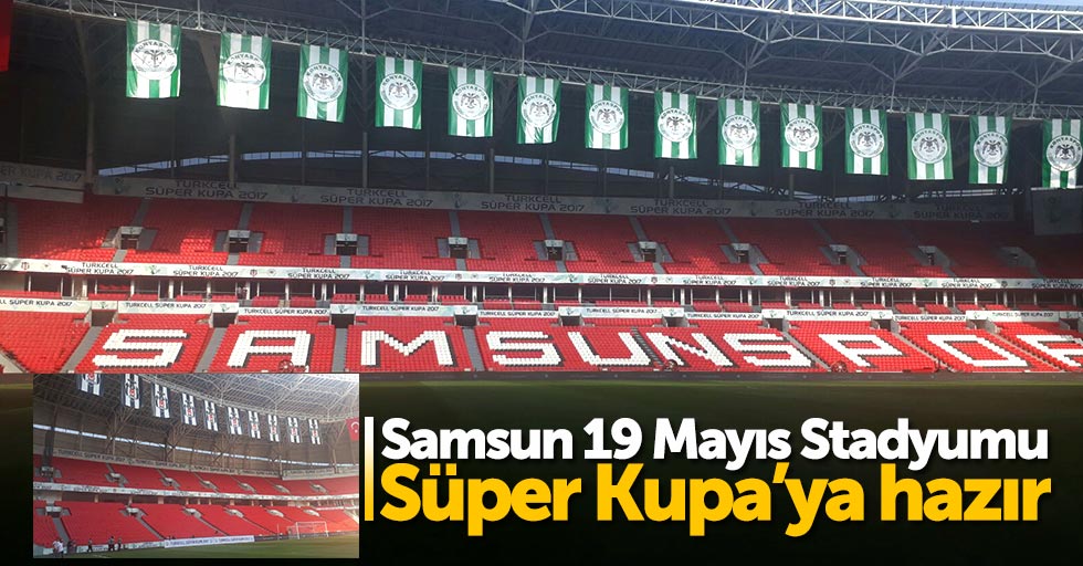 Samsun 19 Mayıs Stadyumu Süper Kupa’ya hazır