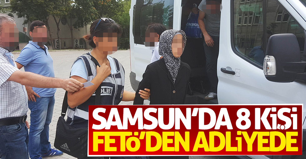 Samsun'da 8 kişi FETÖ'den adliyede