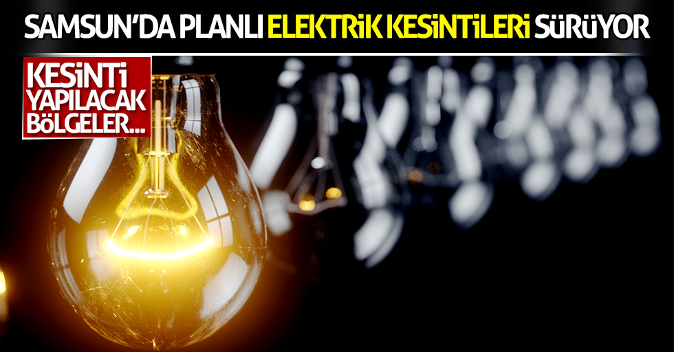 Samsun'da elektrik kesintileri devam ediyor