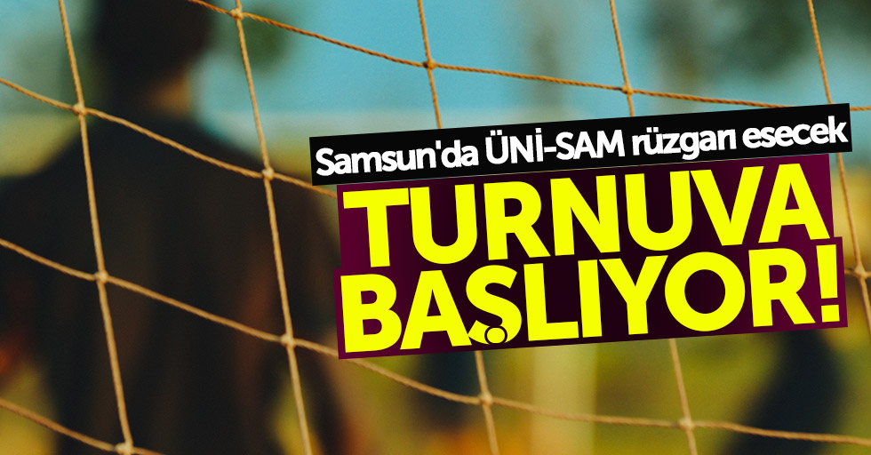 Samsun'da ÜNİ-SAM rüzgarı esecek: Turnuva başlıyor