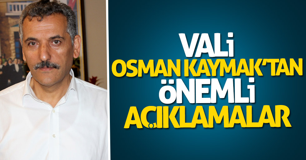 Samsun Valisi Osman Kaymak'tan kritik açıklamalar