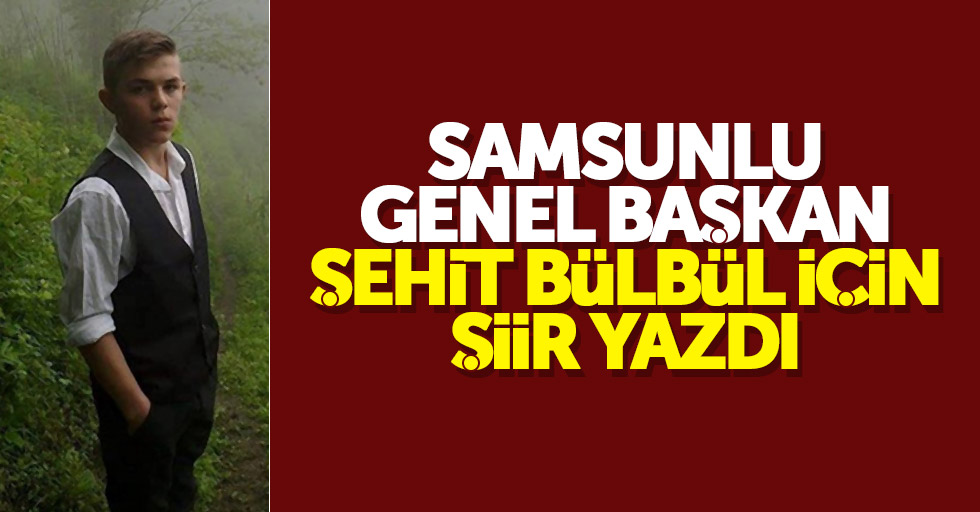 Samsunlu başkan Şehit Eren Bülbül için şiir yazdı