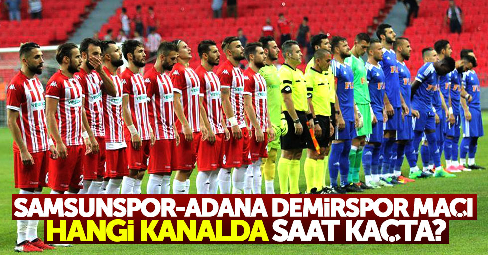 Samsunspor-Adana Demirspor maçı hangi kanalda saat kaçta?