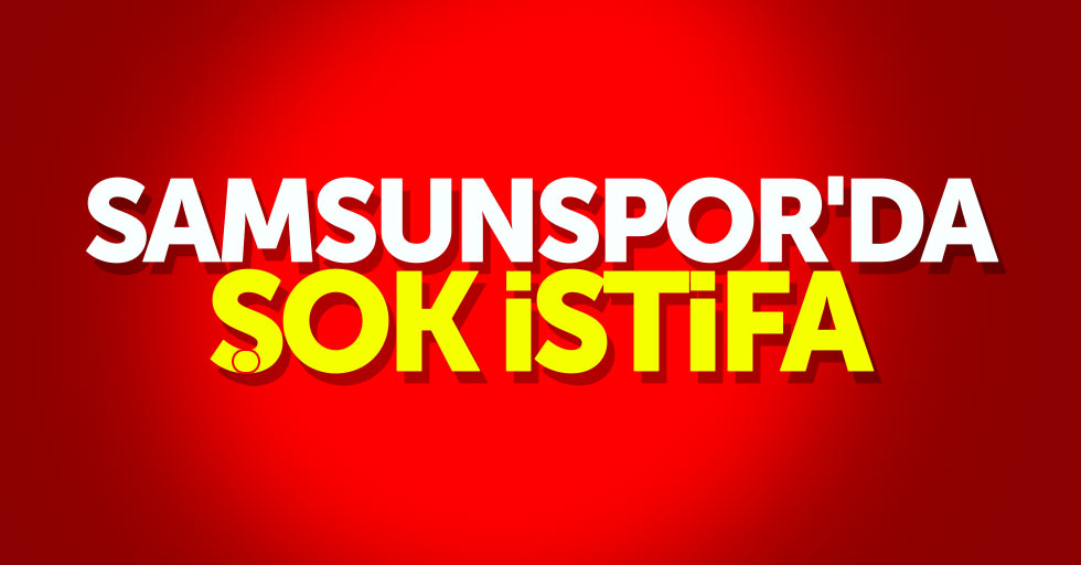 Samsunspor'da şok istifa