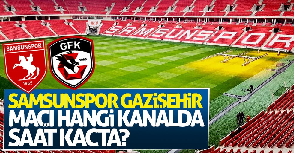 Samsunspor Gazişehir Gaziantep maçı hangi kanalda saat kaçta?