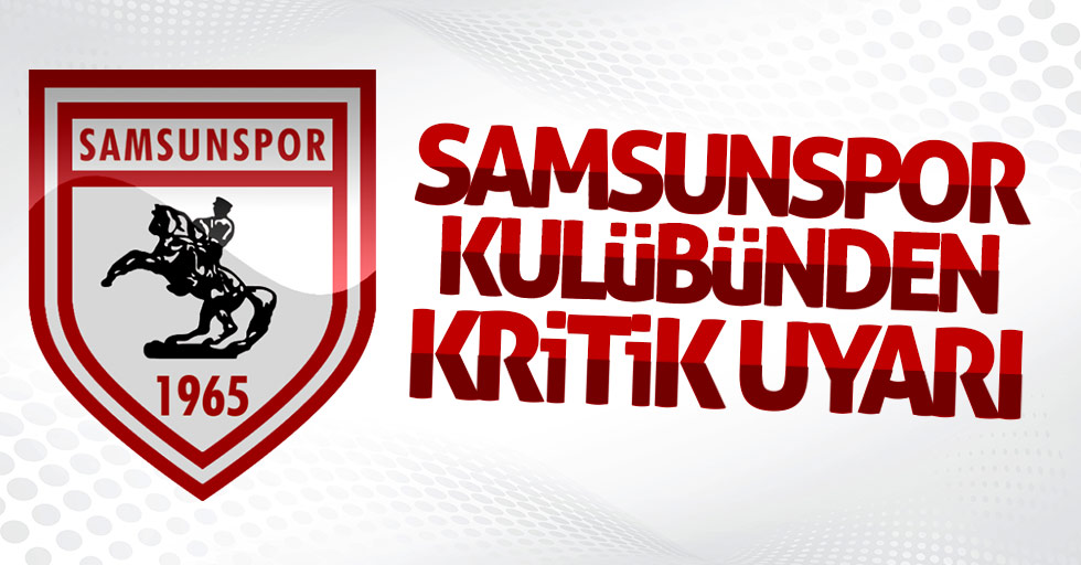Samsunspor Kulübünden kritik uyarı