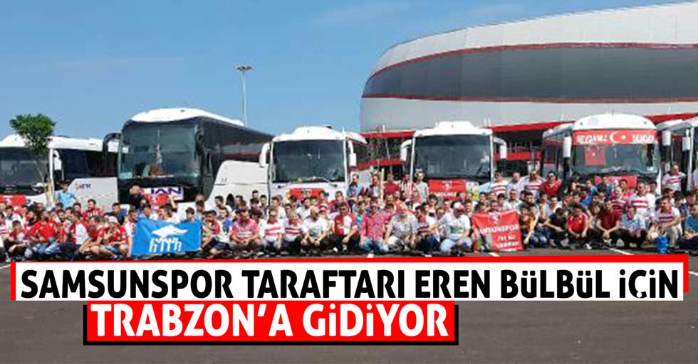 Samsunspor taraftarı Eren için Trabzon’a gidiyor