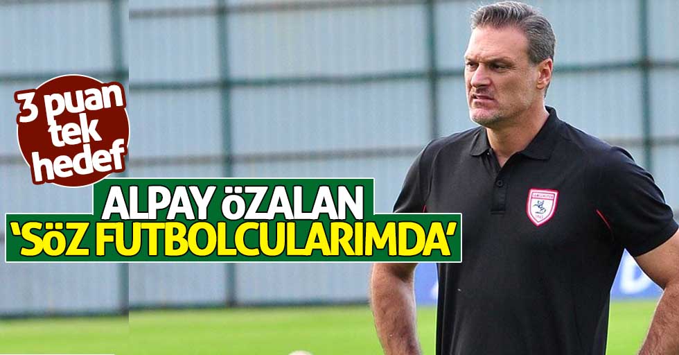 Alpay Özalan: "Söz futbolcularımda"