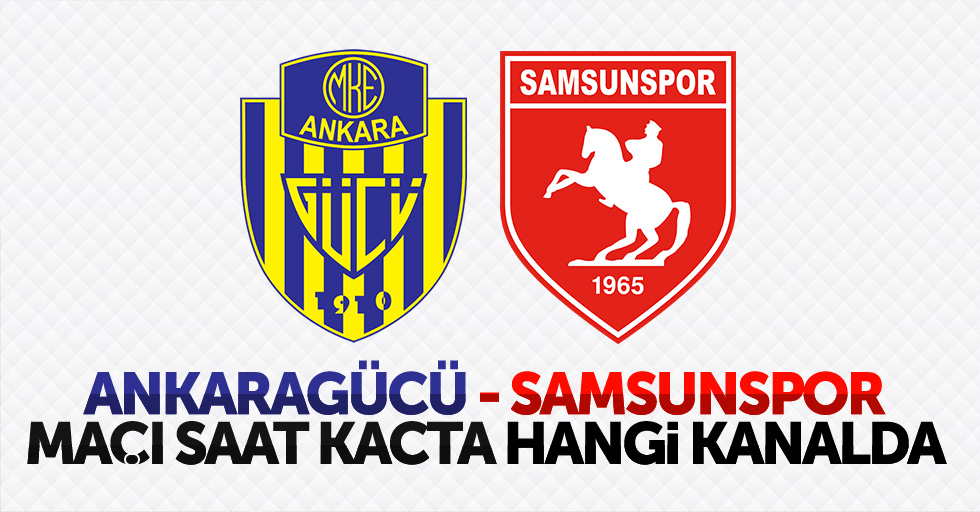 Ankaragücü - Samsunspor maçı saat kaçta hangi kanalda