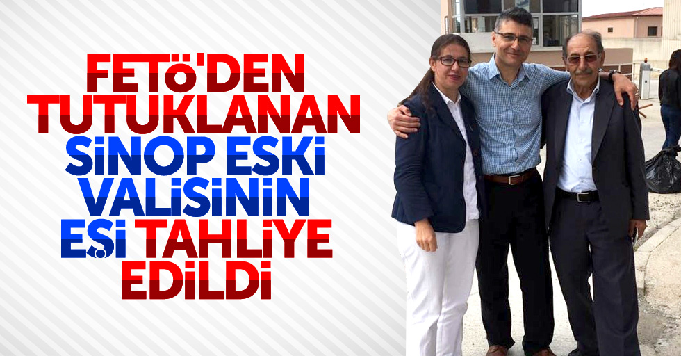 FETÖ'den tutuklanan Sinop eski Valisi'nin eşi serbest